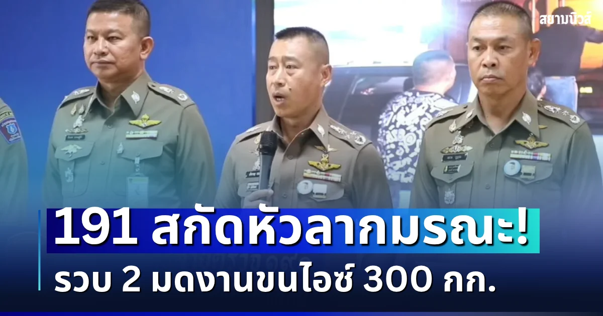 191 สกัดหัวลากมรณะ รวบ 2 มดงานขนไอซ์ 300 กก. ใส่ตู้คอนเทนเนอร์ เตรียมขนส่งลงใต้