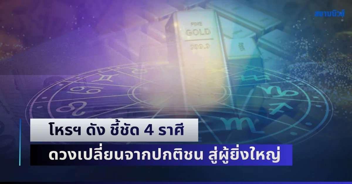 รวยรุ่งโรจน์! โหรฯ ดัง ชี้ชัด 4 ราศี ดวงเปลี่ยนจากปกติชน สู่ผู้ยิ่งใหญ่มั่งคั่ง