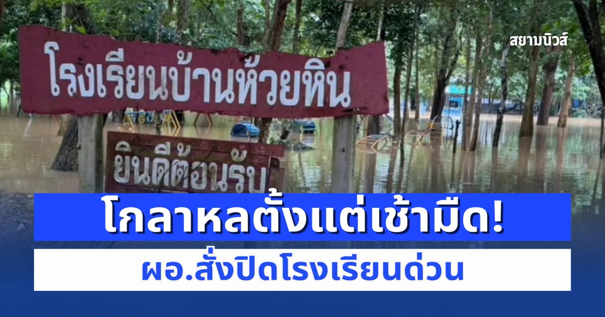 โกลาหลตั้งแต่เช้ามืด! สั่งปิดโรงเรียนด่วน น้ำป่าหลากท่วมไม่ทันตั้งตัว