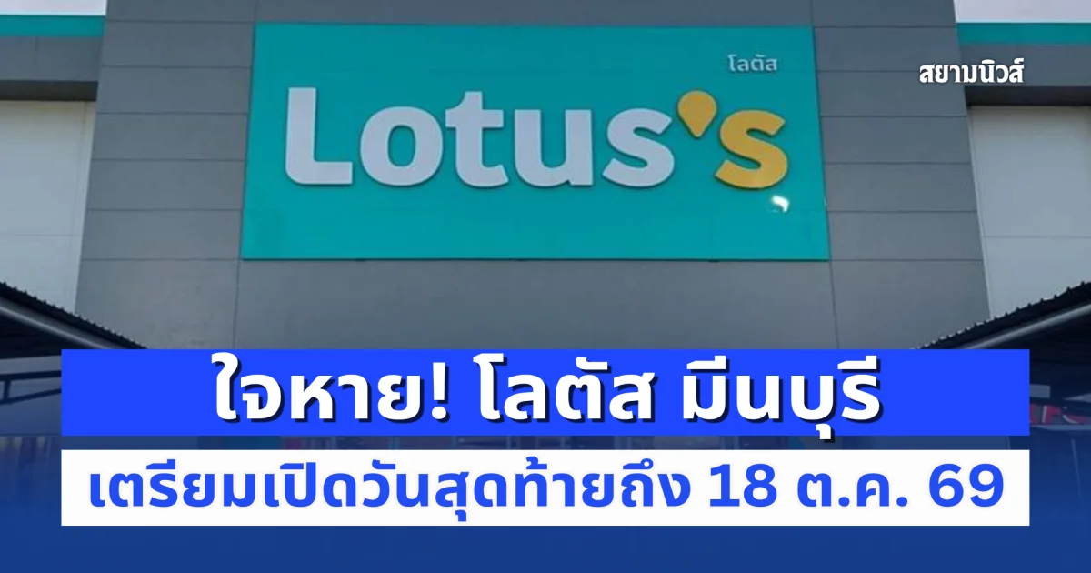 ใจหาย! โลตัส สาขามีนบุรี ประกาศเตรียมปิดให้บริการ 18 ต.ค. 69 เผยสาเหตุที่ไม่ได้ไปต่อ