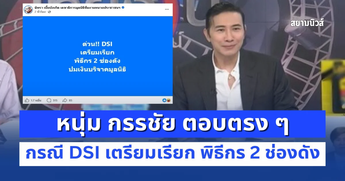 ไม่อ้อมค้อม! หนุ่ม กรรชัย ตอบตรง ๆ กรณี DSI เตรียมเรียก พิธีกร 2 ช่องดัง ปมเงินบริจาคมูลนิธิ
