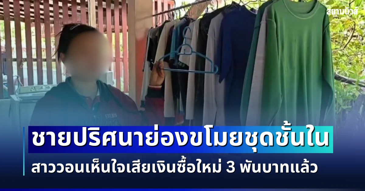 สาวบุรีรัมย์สุดทน! ชายปริศนาย่องขโมยชุดชั้นในซ้ำกว่า 6 ครั้ง ตากไว้ยังไม่ทันแห้งก็เอาไป เจ้าของวอนเห็นใจเสียเงินซื้อใหม่ 3 พันบาทแล้ว