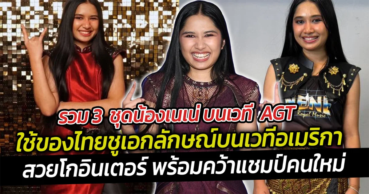 รวม 3  ชุดน้องเนเน่บนเวที AGT ใช้ของไทยชูเอกลักษณ์บนเวทีอเมริกา พร้อมคว้าแชมป์คนใหม่