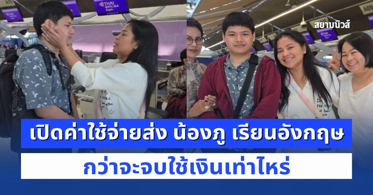 ตั๊ก ศิริพร เปิดค่าใช้จ่ายส่ง น้องภู เรียนอังกฤษ กว่าจะจบใช้เงินเท่าไหร่