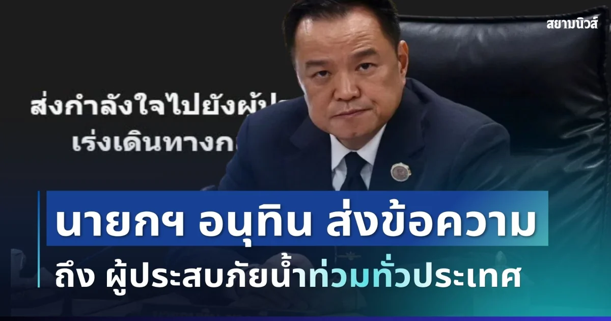 สั้นๆ แต่ชัดเจน! นายกฯ อนุทิน ส่งข้อความถึง ผู้ประสบภัยน้ำท่วมทั่วประเทศ