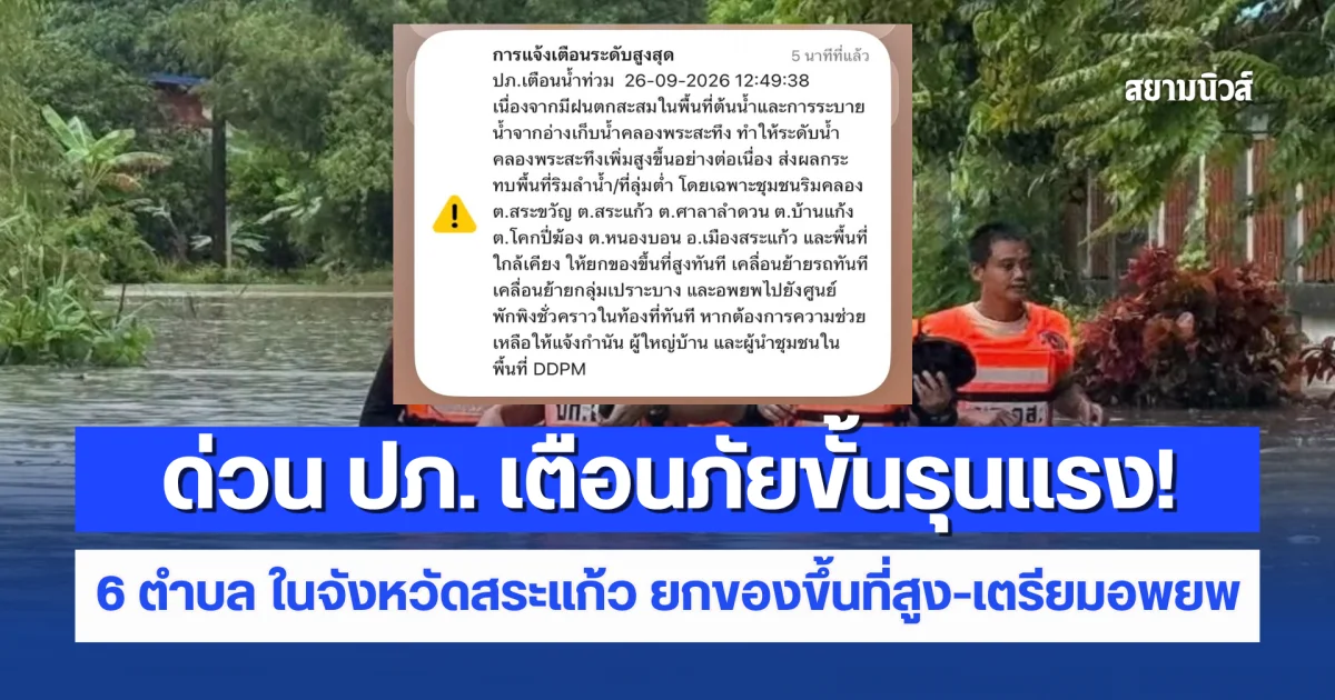ด่วน ปภ. เตือนภัยขั้นรุนแรง! 6 ตำบลใน จังหวัดสระแก้ว และพื้นที่ใกล้เคียง ยกของขึ้นที่สูง-เตรียมอพยพ