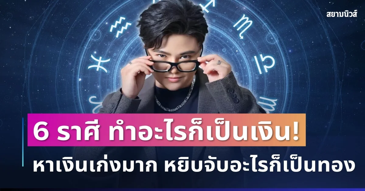 ทำอะไรก็เป็นเงิน! หมอเค้กฟัน 6 ราศี หาเงินเก่งมาก หยิบจับอะไรก็เป็นทอง