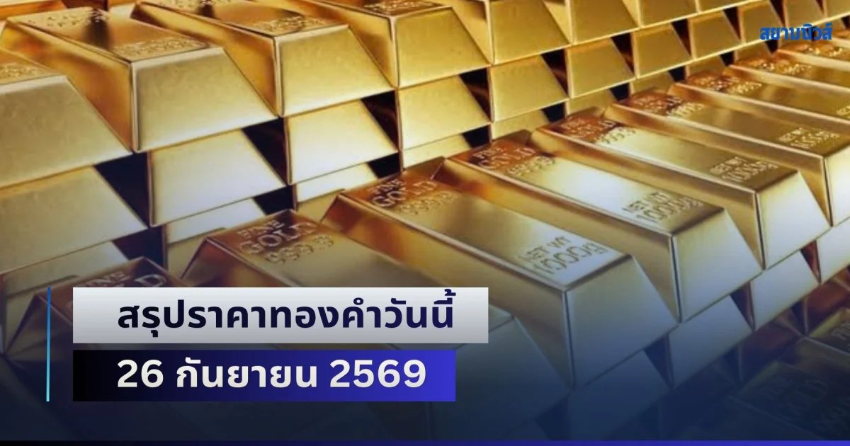 สรุปราคาทองคำวันนี้ 26 กันยายน 2569