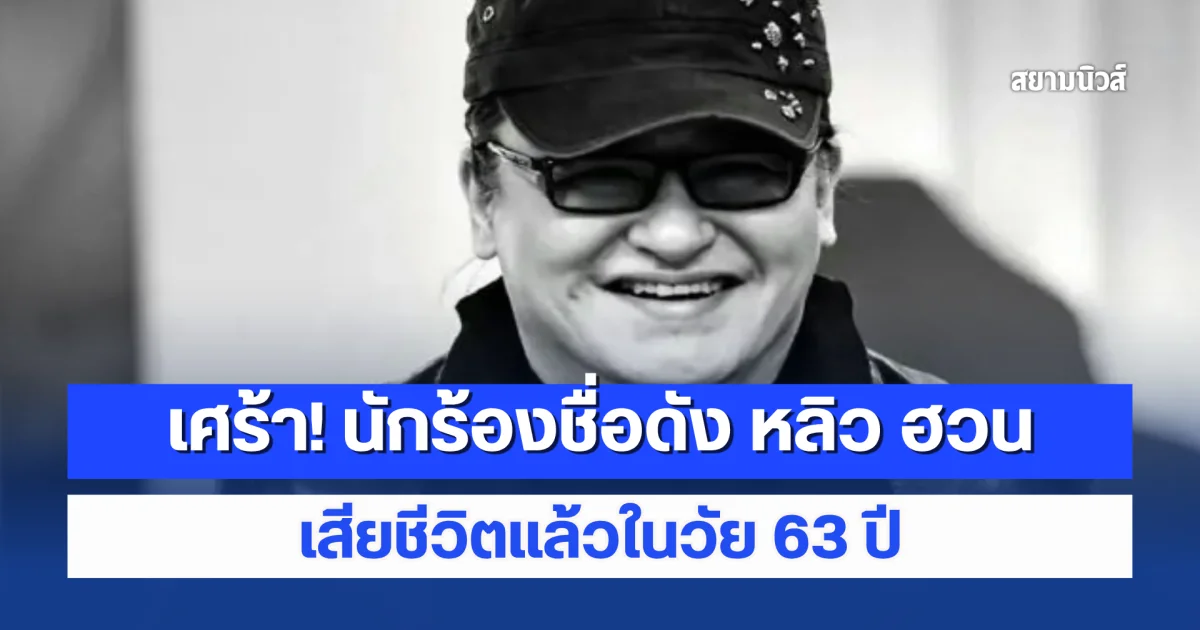 เศร้า! นักร้องชื่อดัง หลิว ฮวน เสียชีวิตแล้วในวัย 63 ปี