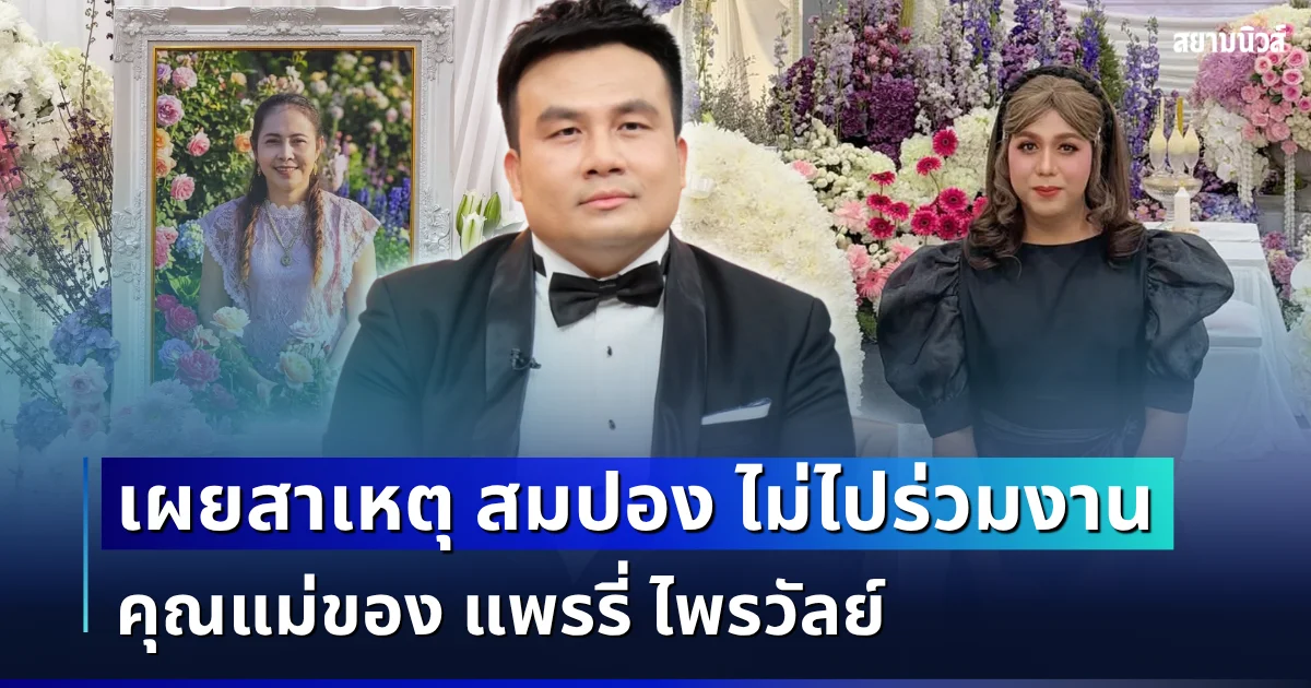 รู้แล้ว! เผยสาเหตุ สมปอง ไม่ไปร่วมงาน คุณแม่ของ แพรรี่ ไพรวัลย์