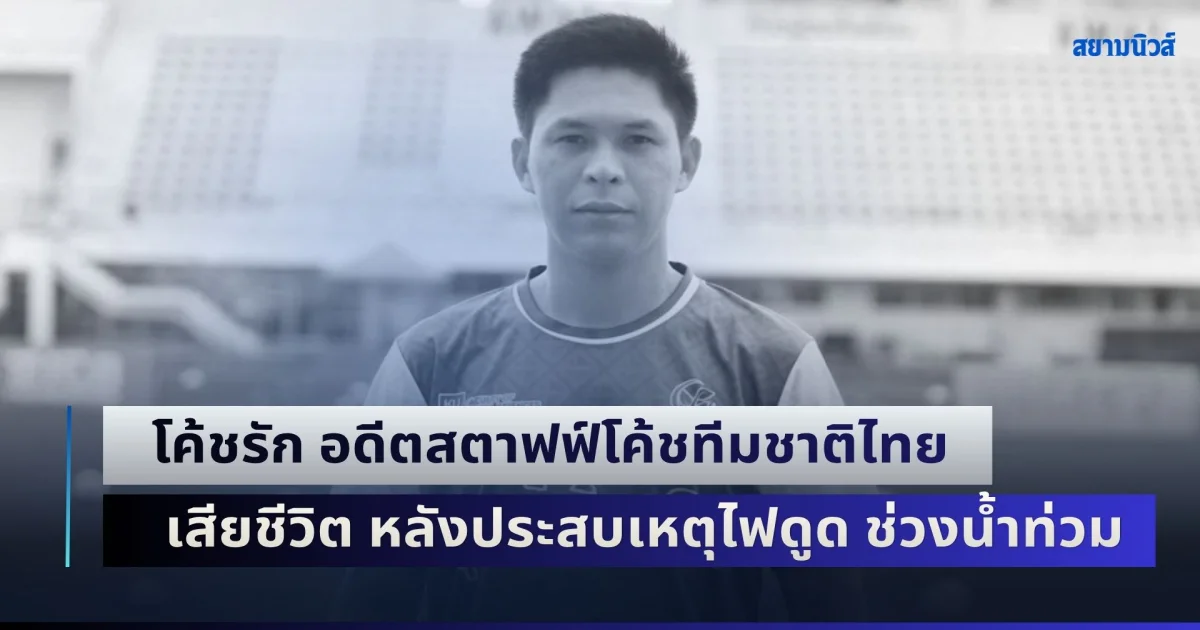 โค้ชรัก อดีตสตาฟฟ์โค้ชทีมชาติไทย ยุคโค้ชซิโก้ เสียชีวิต หลังประสบเหตุไฟดูด ช่วงน้ำท่วม