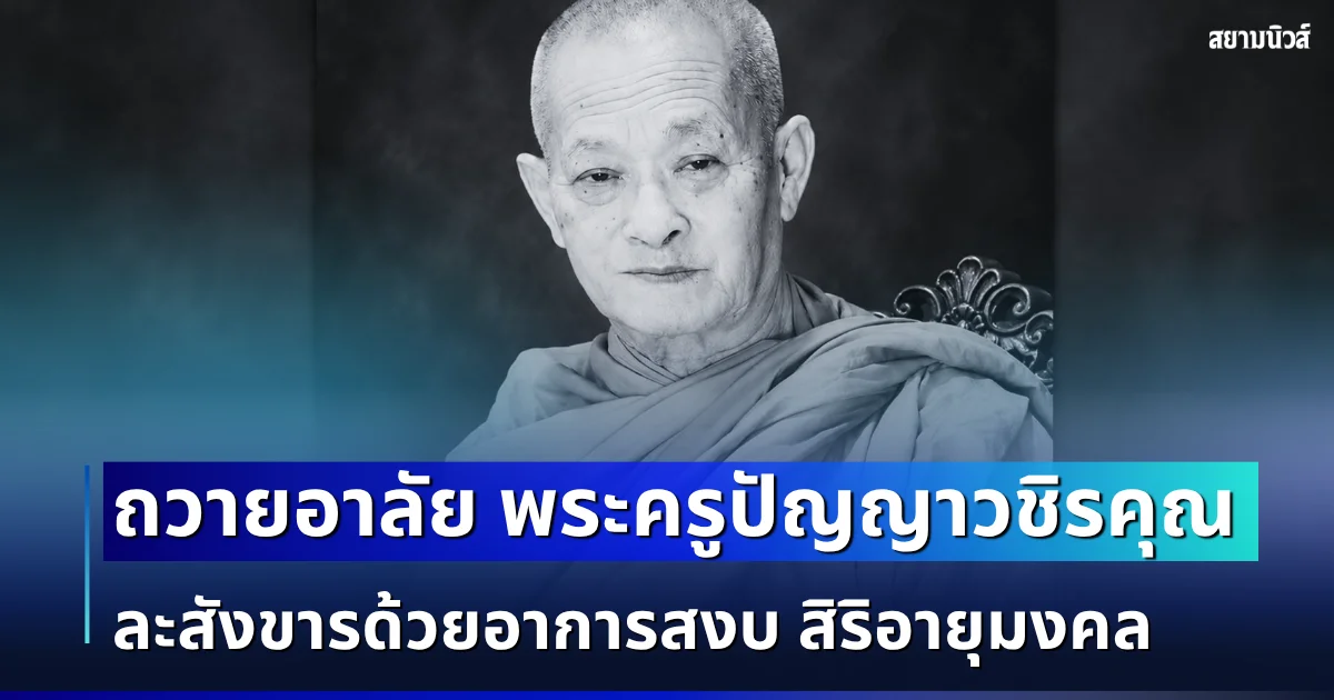 น้อมถวายอาลัย พระครูปัญญาวชิรคุณ เจ้าอาวาสวัดดัง ละสังขารด้วยอาการสงบ สิริอายุมงคล