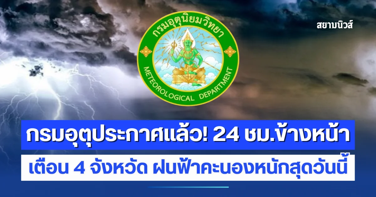 กรมอุตุประกาศแล้ว! 24 ชม.ข้างหน้า เตือน 4 จังหวัด ฝนฟ้าคะนองหนักสุดวันนี้