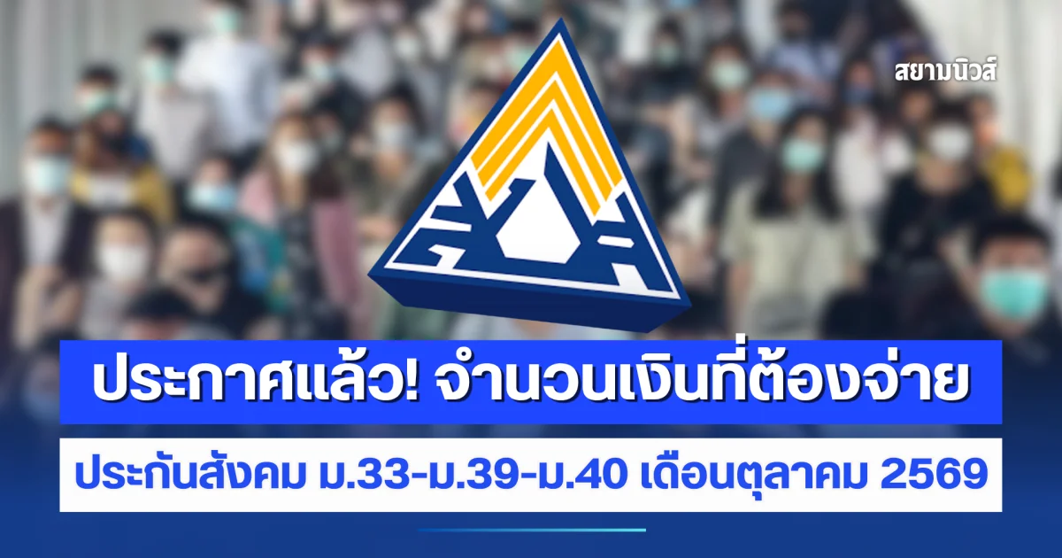 ประกาศแล้ว! จำนวนเงินที่ต้องจ่าย ประกันสังคม ม.33-ม.39-ม.40 เดือนตุลาคม 2569