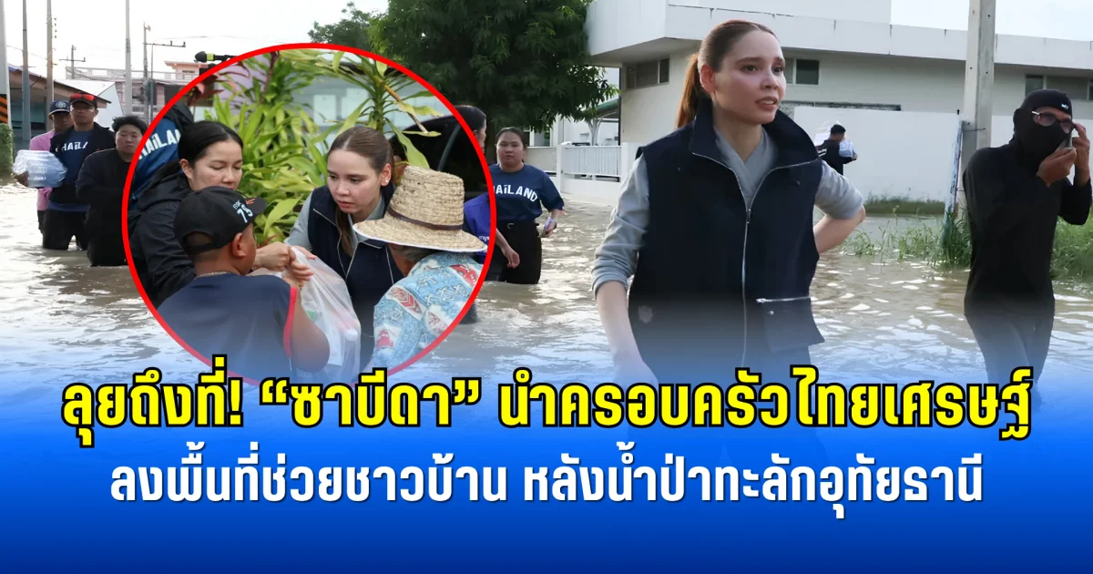 ลุยถึงที่! ซาบีดา นำครอบครัวไทยเศรษฐ์ ลงพื้นที่ช่วยชาวบ้าน หลังน้ำป่าทะลักอุทัยธานี