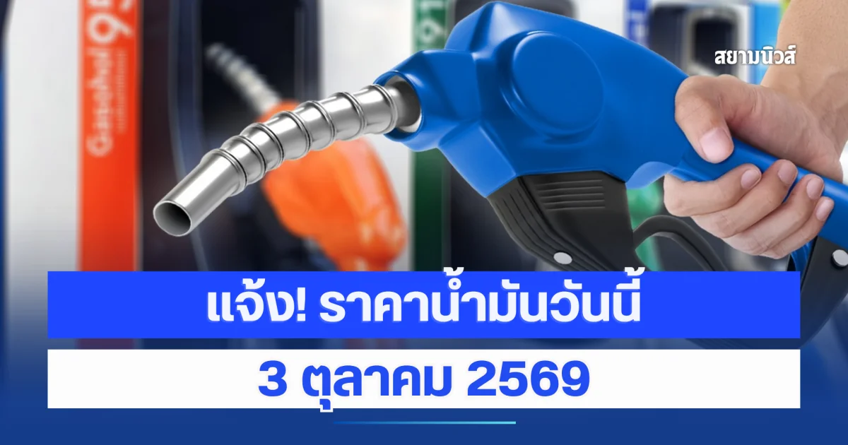 แจ้ง! ราคาน้ำมันวันนี้ 3 ตุลาคม 2569