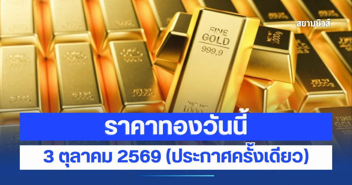 บ้าไปแล้ว! ราคาทองวันนี้ 3 ตุลาคม 2569 ประกาศครั้งเดียว