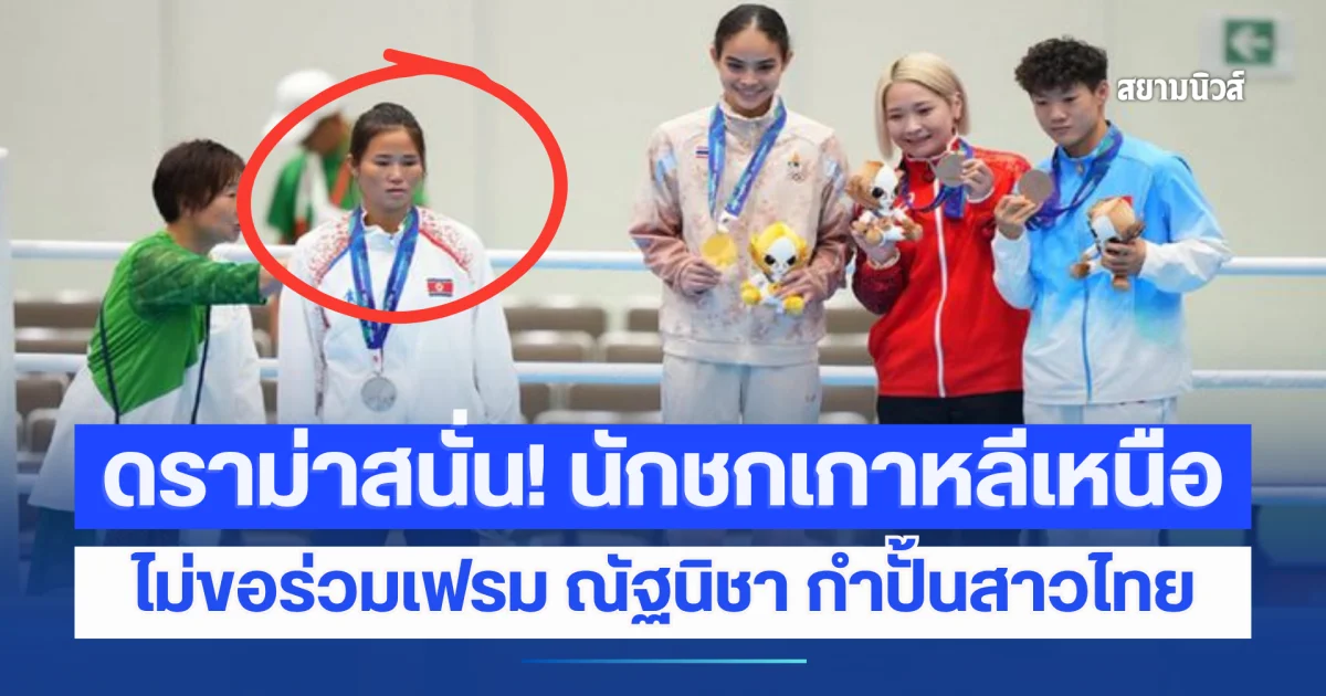 ดราม่าสนั่น! นักชกเกาหลีเหนือ ไม่ขอร่วมเฟรม ณัฐนิชา กำปั้นสาวไทย