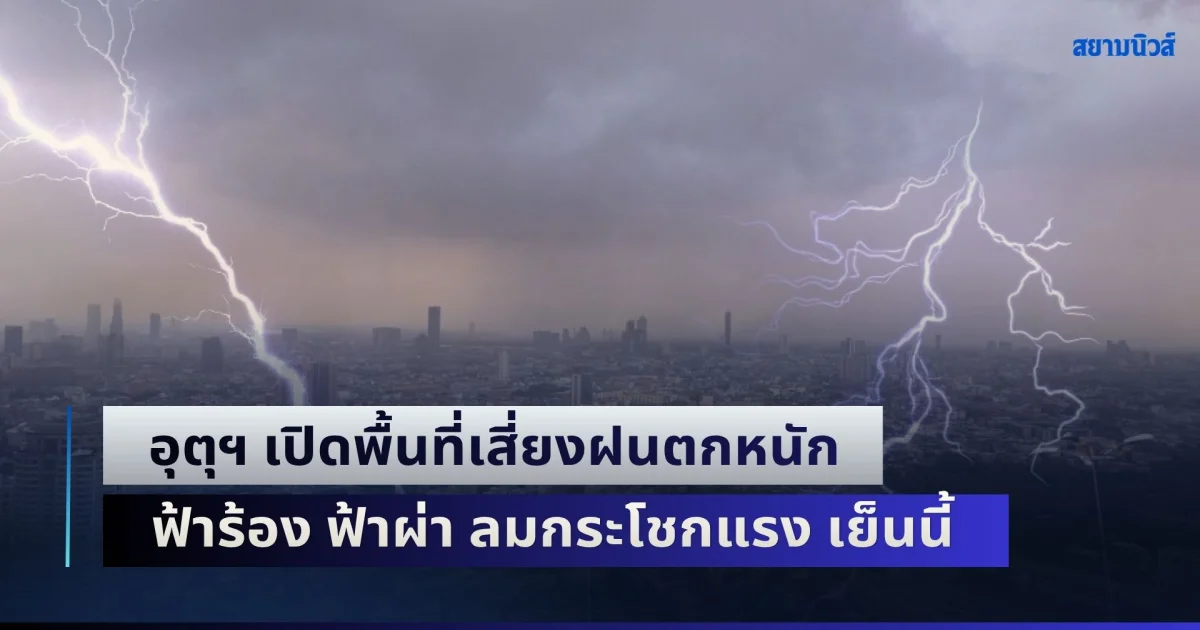 มันกลับมาอีกแล้ว! กรมอุตุฯ เปิดพื้นที่เสี่ยงฝนตกหนัก ฟ้าร้อง ฟ้าผ่า ลมกระโชกแรง เย็นนี้