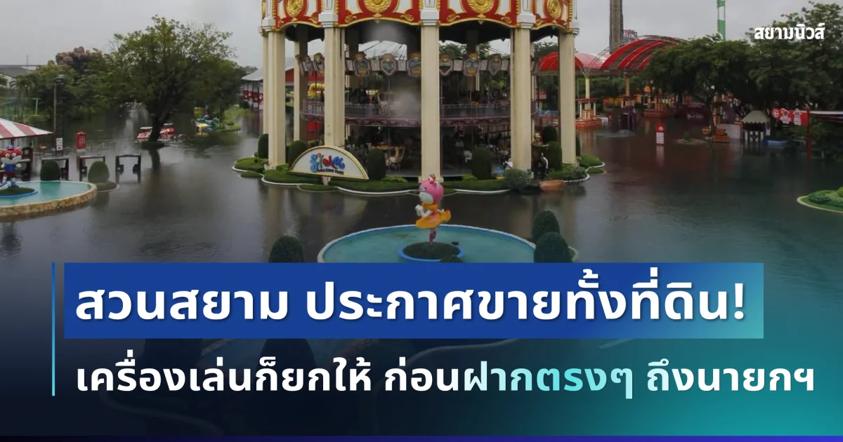 ใจหาย! สวนสยาม ประกาศขายทั้งที่ดิน เครื่องเล่นยกให้ ก่อนฝากตรงๆ ถึงนายกฯ