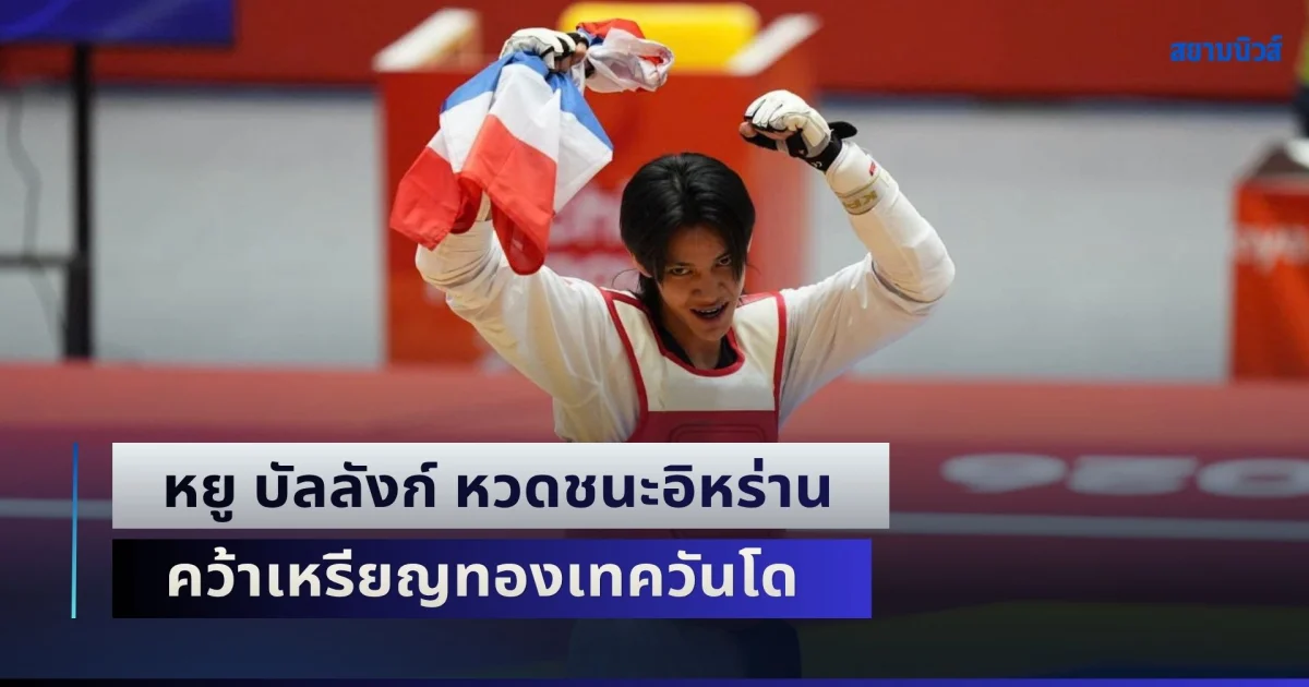 ทองส่งท้าย! หยู บัลลังก์ หวดชนะอิหร่าน คว้าเหรียญทองเทควันโด นับเป็นเหรียญที่ 18 ของทัพนักกีฬาไทย