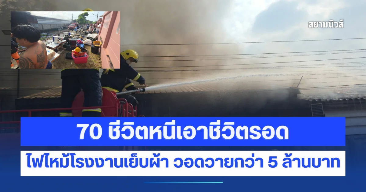 70 ชีวิตหนีเอาชีวิตรอด! ไฟไหม้โรงงานเย็บผ้า วอดวายกว่า 5 ล้านบาท