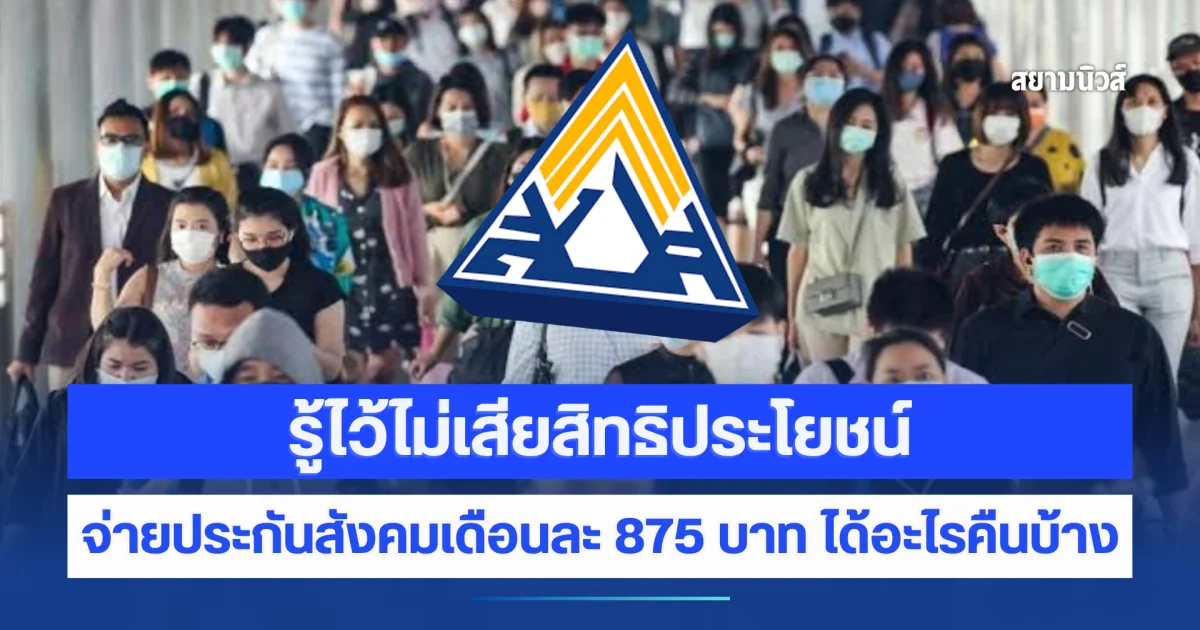 จ่ายประกันสังคมเดือนละ 875 บาท ได้อะไรคืนบ้าง รู้ไว้ไม่เสียสิทธิประโยชน์