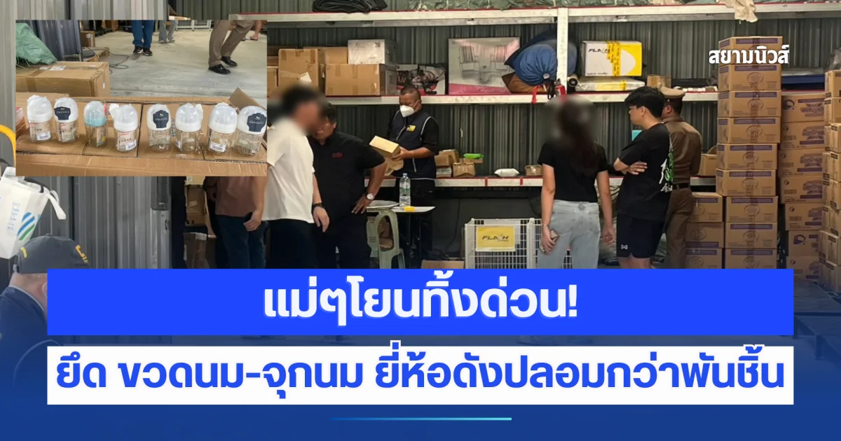 แม่ๆโยนทิ้งด่วน! ปอศ.บุกยึด ขวดนม-จุกนม ยี่ห้อดังปลอมกว่าพันชิ้น ซุกบริษัทชิปปิ้ง