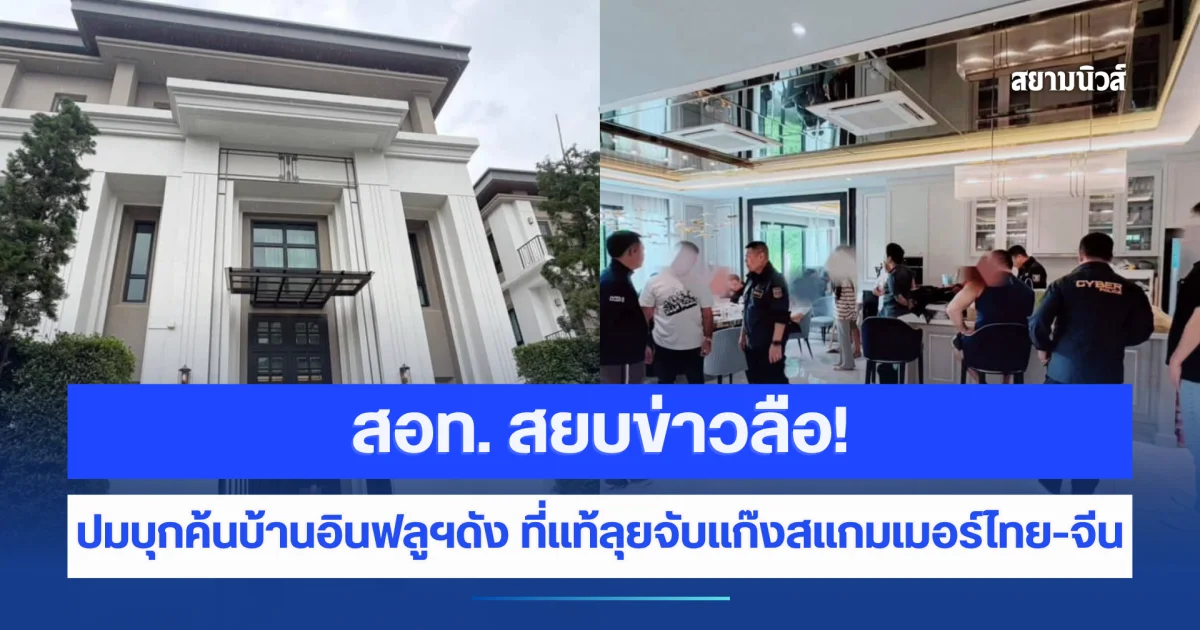 สอท. สยบข่าวลือ! ปมบุกค้นบ้านอินฟลูฯดัง ที่แท้ลุยจับแก๊งสแกมเมอร์ไทย-จีน