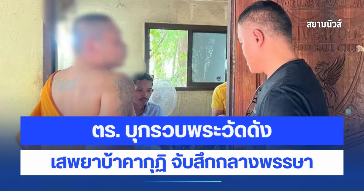 ตร. บุกรวบพระวัดดัง เสพยาบ้าคากุฏิ จับสึกกลางพรรษา