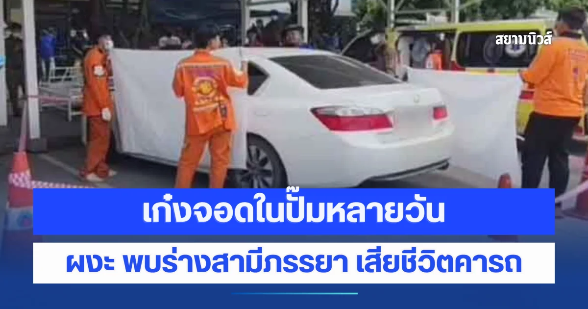 พบรถเก๋งปริศนาจอดข้ามวันในปั๊ม นานจนผิดสังเกต สลดพบร่างสามีภรรยา เสียชีวิตคารถ