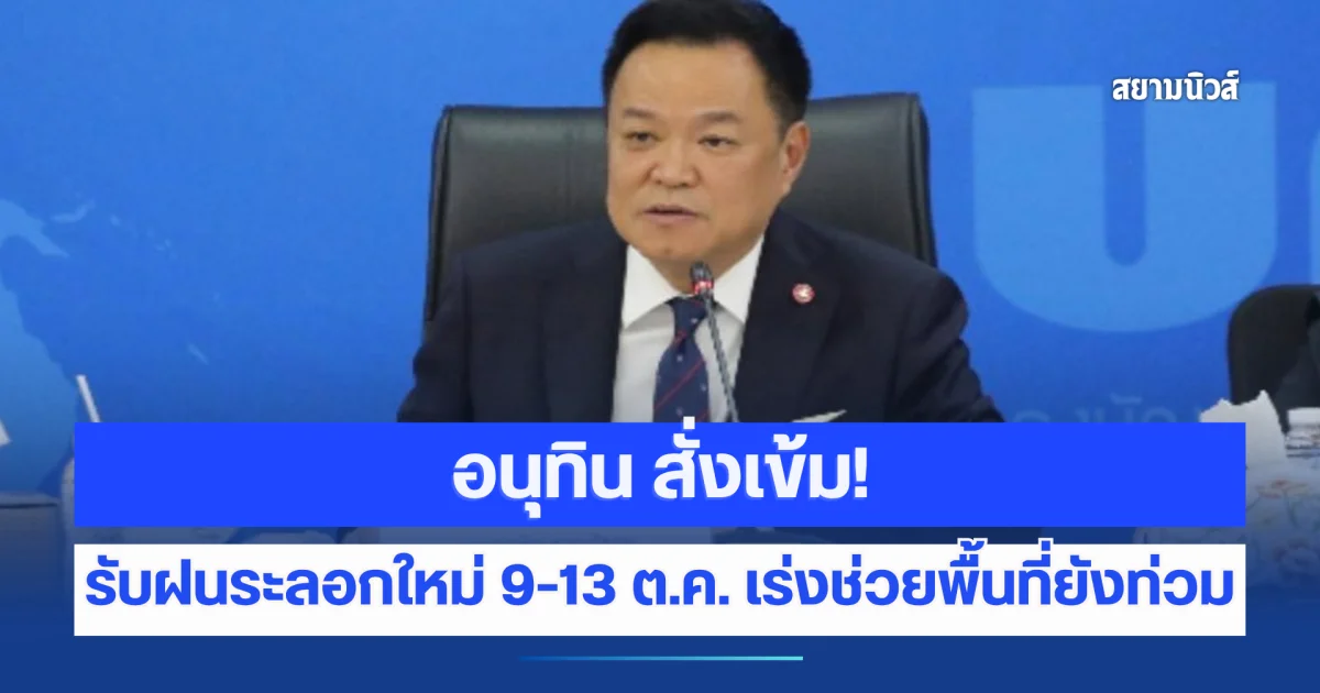 อนุทิน สั่งเข้ม! รับฝนระลอกใหม่ 9-13 ต.ค. เร่งช่วยพื้นที่ยังท่วม