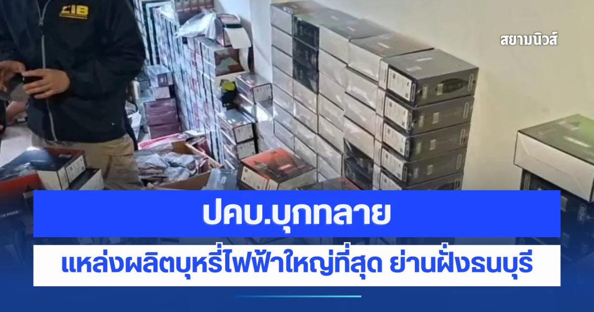 ปคบ.บุกทลายแหล่งผลิตบุหรี่ไฟฟ้าใหญ่ที่สุด ย่านฝั่งธนบุรี มูลค่ารวม 200 ล้านบาท
