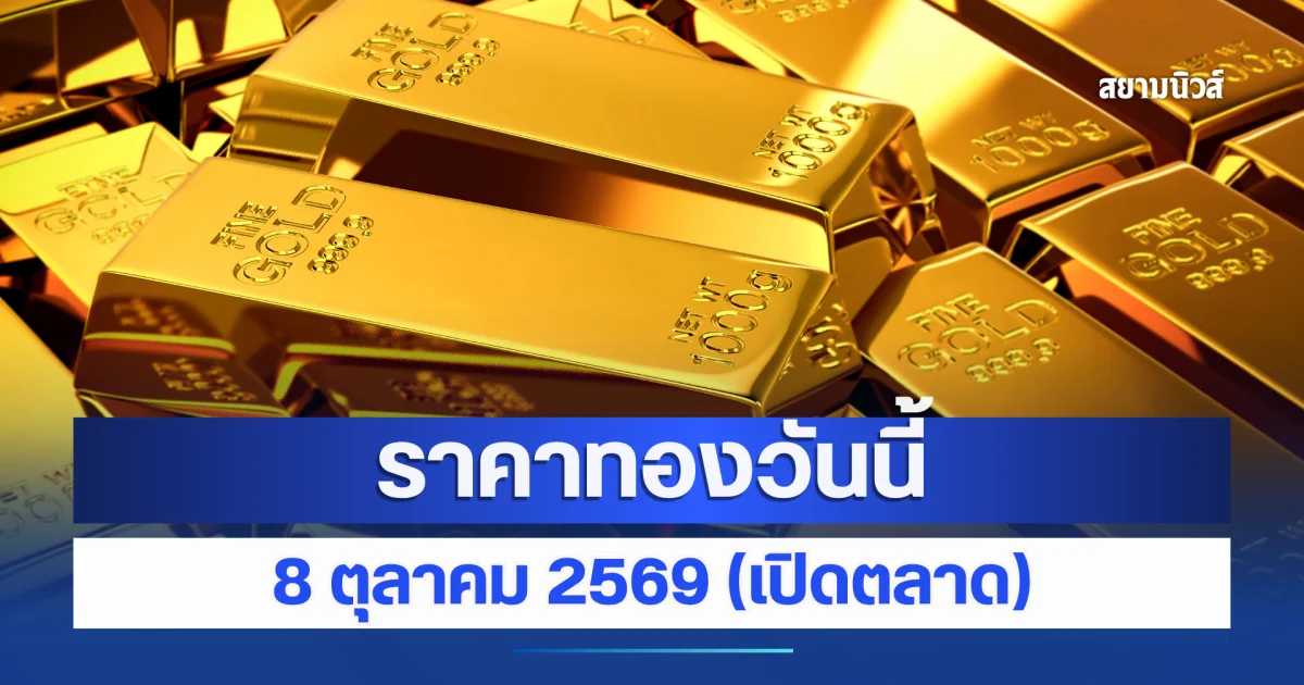 ราคาทองวันนี้ 8 ตุลาคม 2569 (เปิดตลาด)