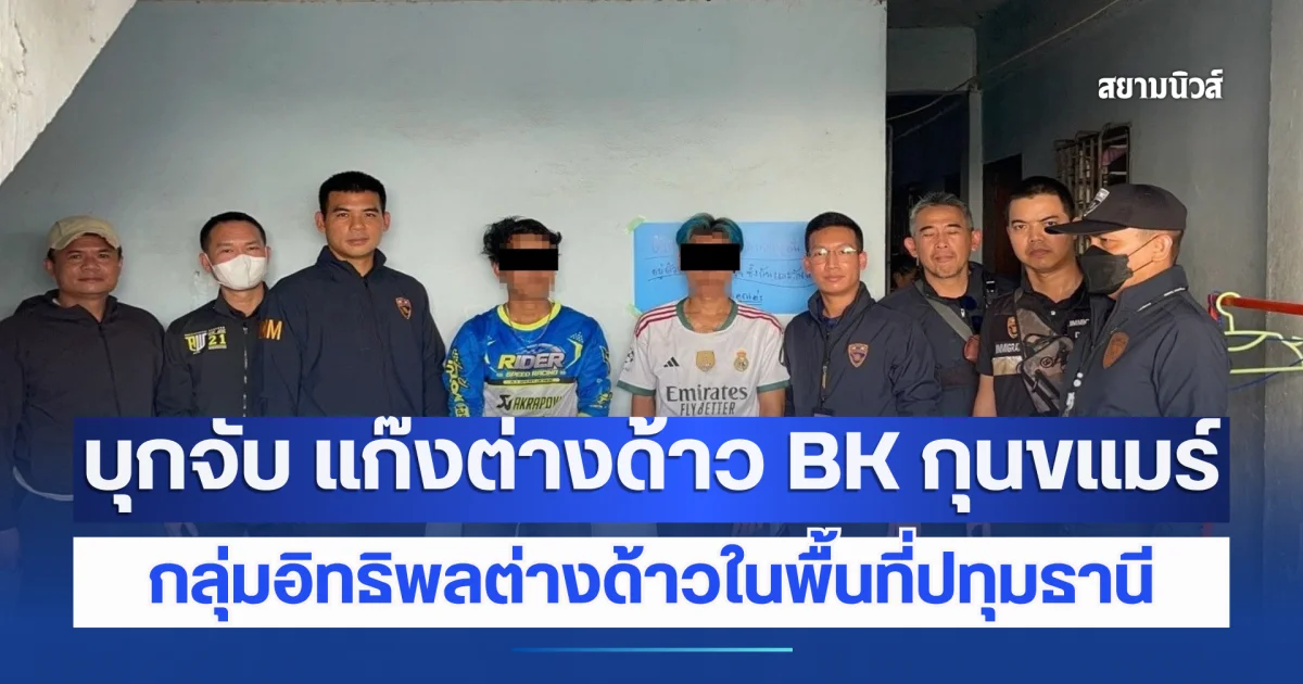 บุกจับ สมาชิกแก๊งต่างด้าว BK กุนขแมร์ กลุ่มอิทธิพลต่างด้าวในพื้นที่ปทุมธานี