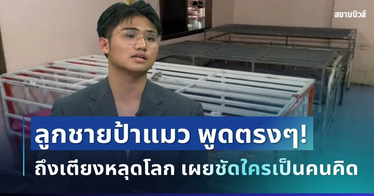 ยอมรับแล้ว! ลูกชายป้าแมว พูดตรงๆ ถึงเตียงหลุดโลก เผยชัดใครเป็นคนคิด