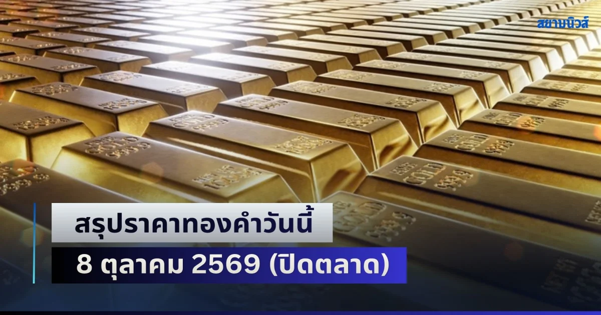 สรุปราคาทองคำวันนี้ 8 ตุลาคม 2569 (ปิดตลาด)