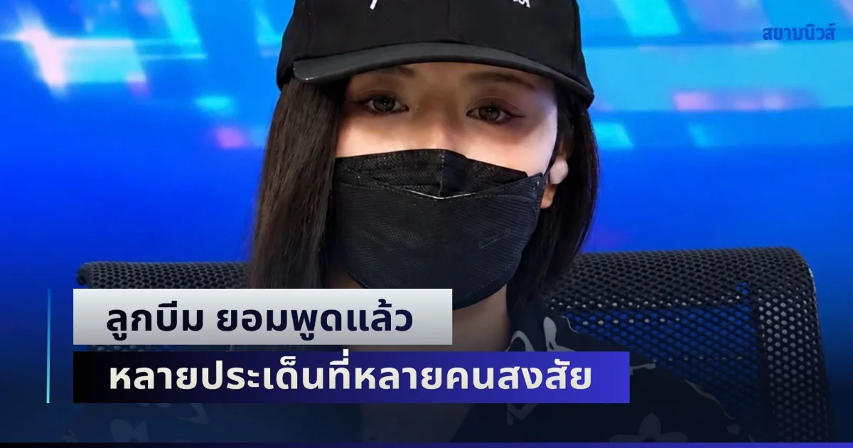 ลูกบีม ยอมพูดแล้ว หลายประเด็นที่หลายคนสงสัย หลังหนุ่ม กรรชัย ตั้งข้อสังเกต มีพฤติกรรมพูดไม่ตรงและปกปิดข้อมูล