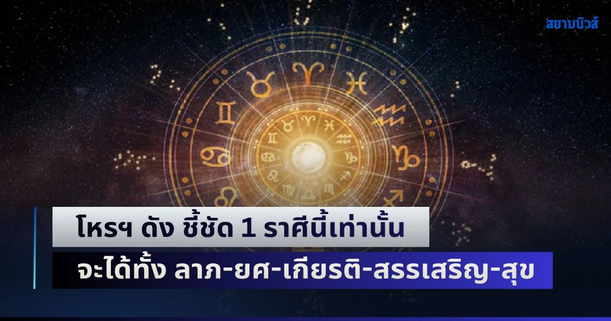 ถึงเวลาแล้ว! โหรฯ ดัง ชี้ชัด 1 ราศีนี้เท่านั้น จะได้ทั้ง ลาภ-ยศ-เกียรติ-สรรเสริญ-สุข-เสน่หา แต่มีสิ่งที่ต้องพึงระวัง