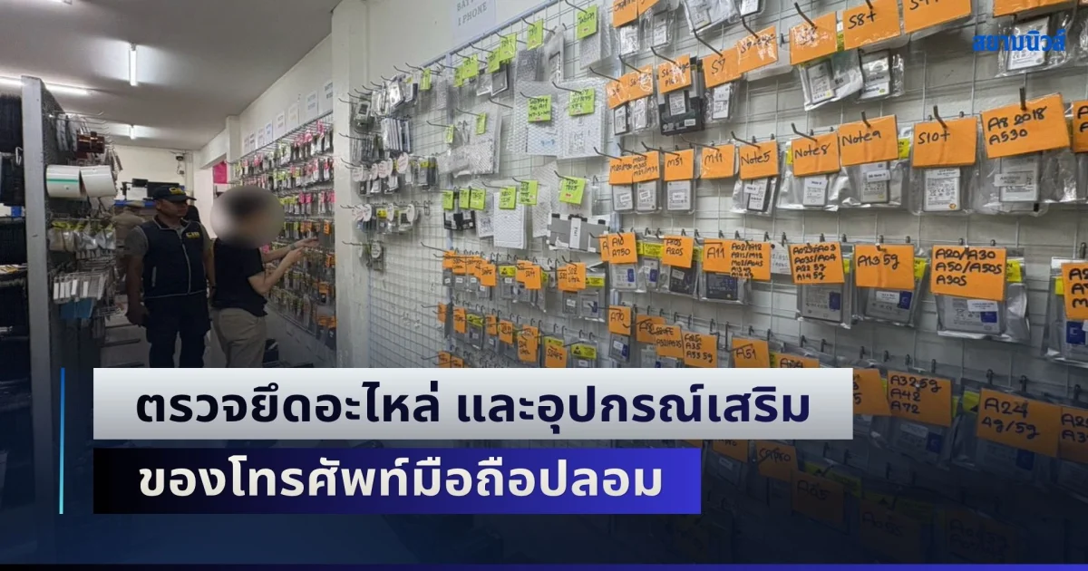 ตรวจยึดอะไหล่ และอุปกรณ์เสริม ของโทรศัพท์มือถือปลอม เสี่ยงอันตรายต่อผู้ใช้