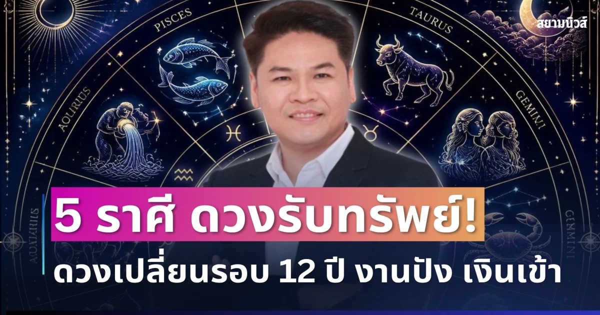 ดวงรับทรัพย์! หมอบอยชี้ 5 ราศี ดวงเปลี่ยนรอบ 12 ปี งานปัง เงินเข้า ชีวิตอาจพลิกเกินคาด