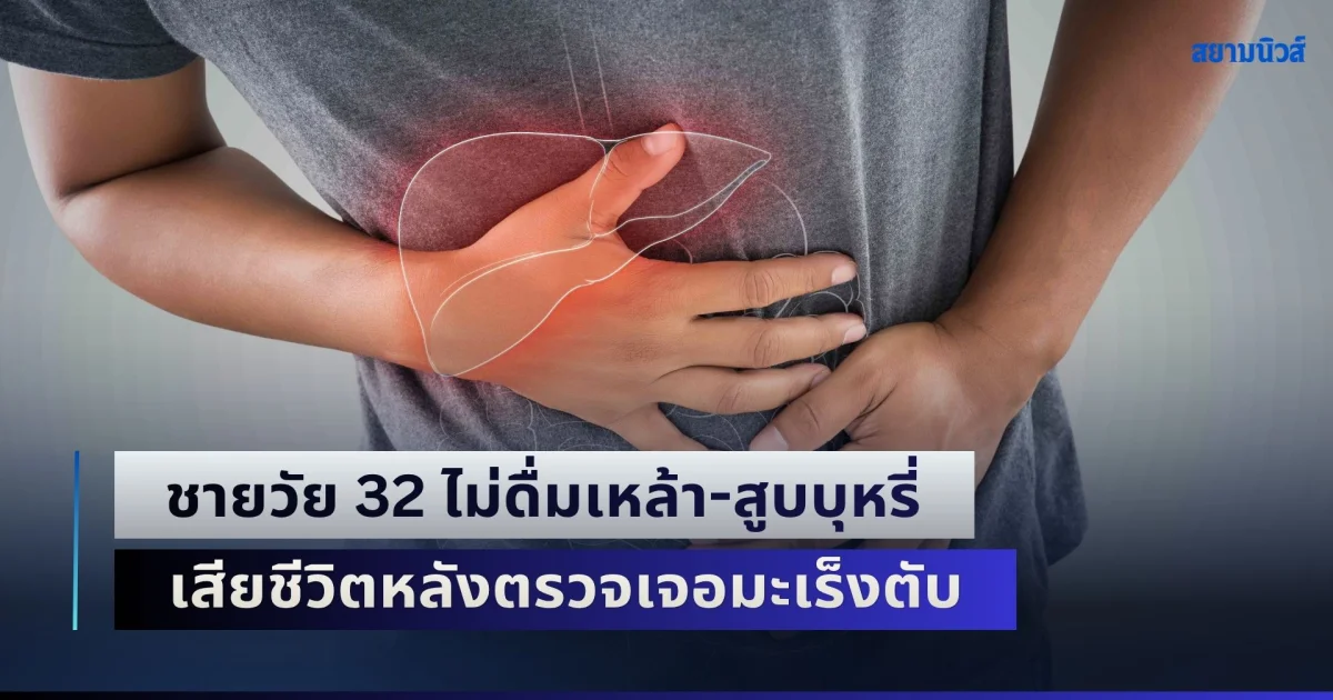 ต้องระวัง! ชายวัย 32 ไม่ดื่มเหล้า-สูบบุหรี่ เสียชีวิตหลังตรวจเจอมะเร็งตับ หมอชี้ต้นเหตุคือ อาหารที่หลายคนชอบ