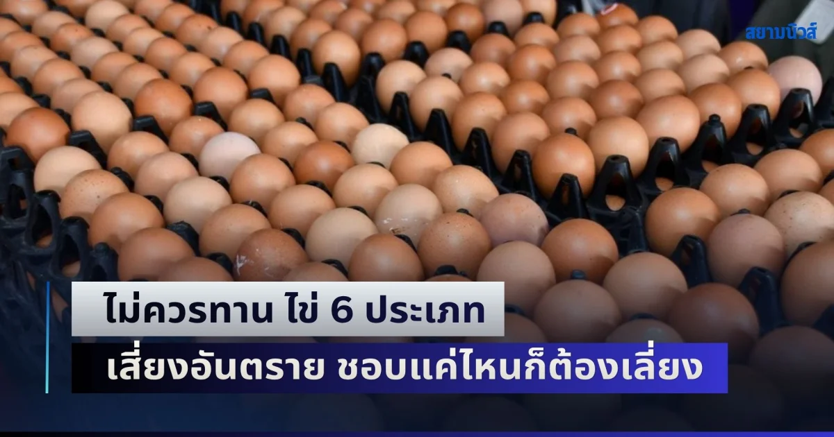 อย่าไปกินนะ! นักโภชนาการเตือน ไม่ควรทาน ไข่ 6 ประเภท เสี่ยงอันตราย ชอบแค่ไหนก็ต้องเลี่ยง