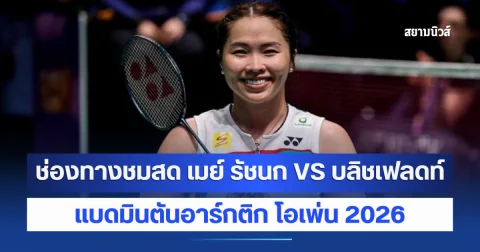 ช่องทางชมสด เมย์ รัชนก VS บลิชเฟลดท์ แบดมินตันอาร์กติก โอเพ่น 2026