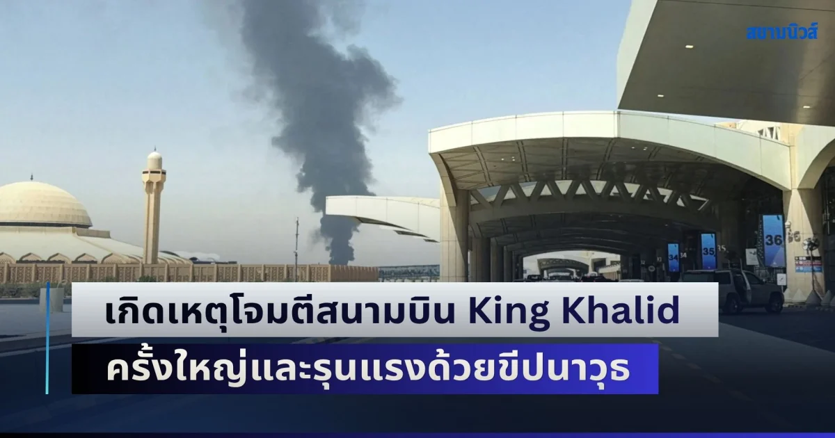 เกิดเหตุโจมตีสนามบิน King Khalid ครั้งใหญ่และรุนแรงด้วยขีปนาวุธ ล่าสุดพบเสียชีวิต 12 ราย บาดเจ็บ 309 คน