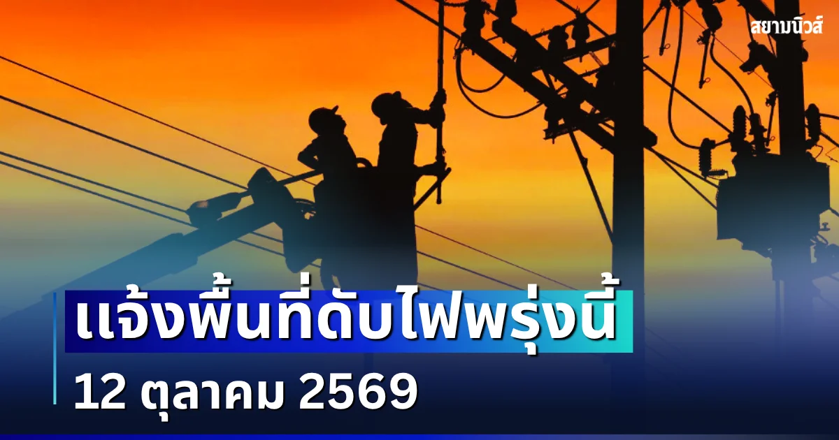 ประกาศเเจ้ง! พื้นที่ดับไฟพรุ่งนี้ 12 ตุลาคม 2569