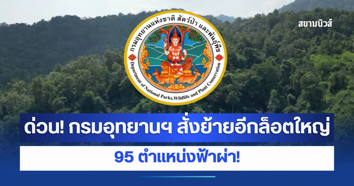 ด่วน! กรมอุทยานฯ สั่งย้ายอีกล็อตใหญ่ 95 ตำแหน่งฟ้าผ่า!