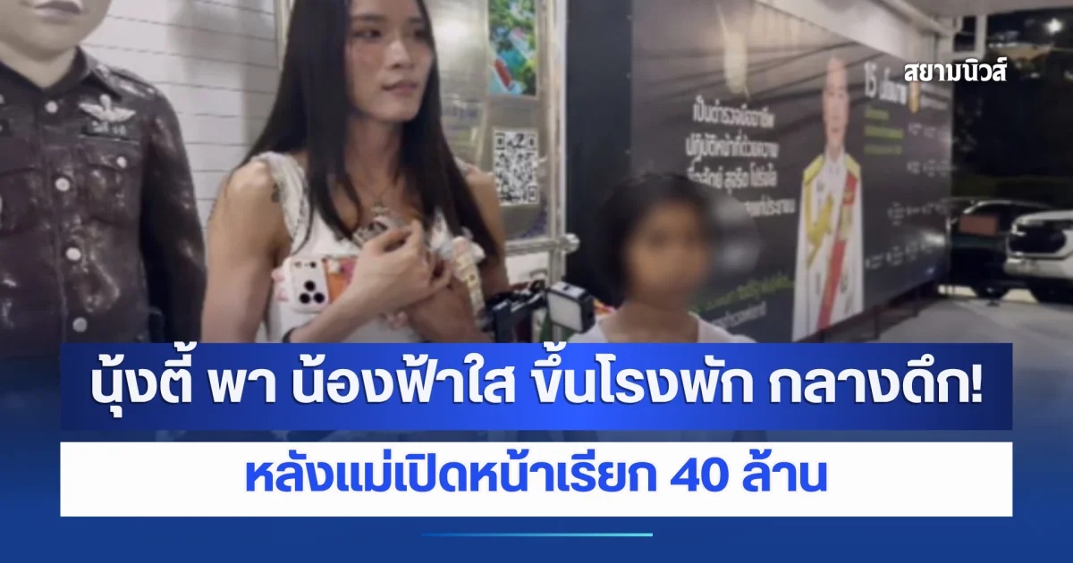 นุ้งตี้ พา น้องฟ้าใส ขึ้นโรงพัก กลางดึก! หลังแม่เปิดหน้าเรียก 40 ล้าน
