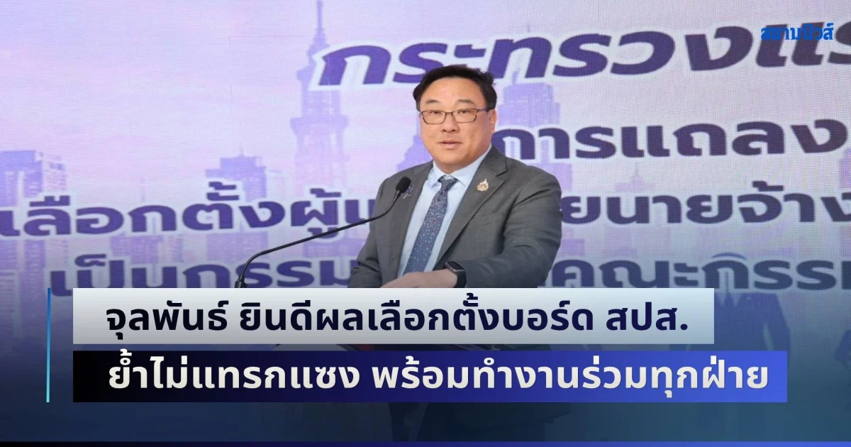 จุลพันธ์ ยินดีผลเลือกตั้งบอร์ดประกันสังคม ย้ำไม่แทรกแซง พร้อมทำงานร่วมทุกฝ่าย