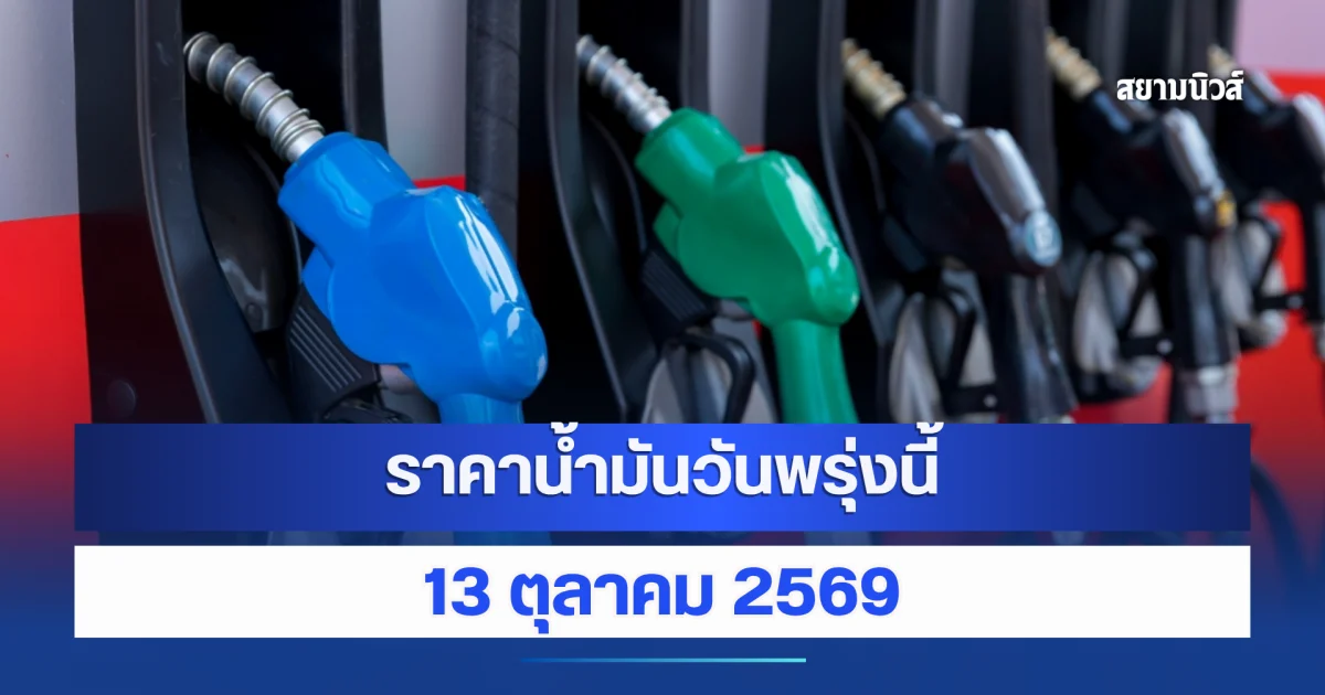 ราคาน้ำมันวันพรุ่งนี้ 13 ตุลาคม 2569